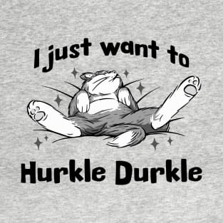 I just want to Hurkle Durkle, funny splayed out cat Scottish slang phrase T-Shirt